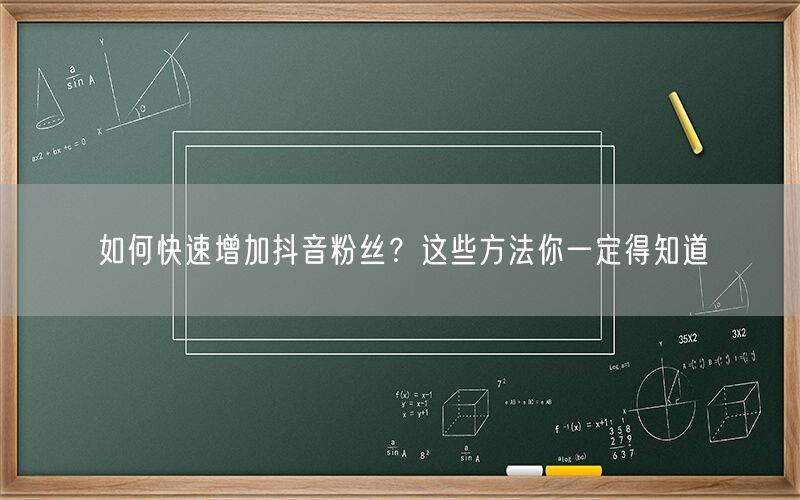 如何快速增加抖音粉丝？这些方法你一定得知道