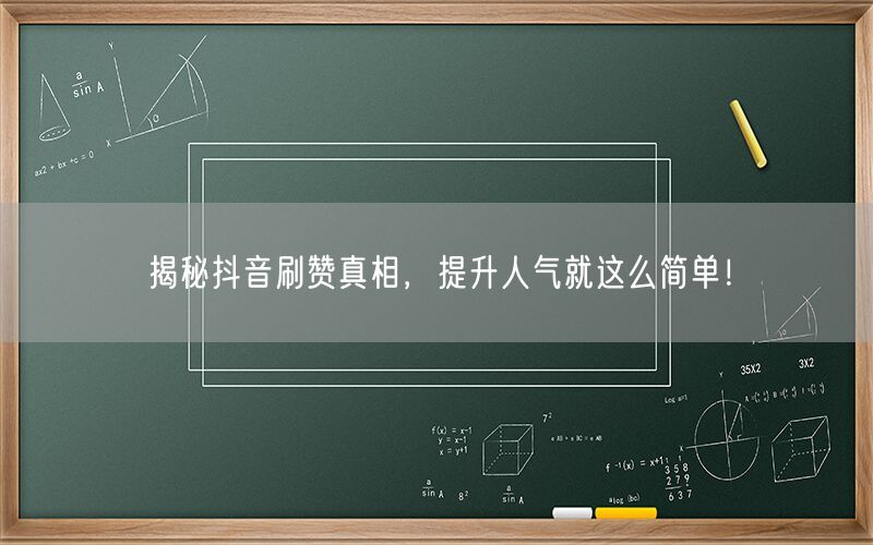 揭秘抖音刷赞真相，提升人气就这么简单！